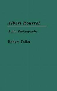 Albert Roussel: A Bio-Bibliography - Robert Follet - cover