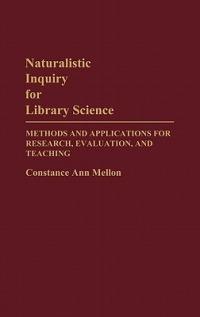 Naturalistic Inquiry for Library Science: Methods and Applications for Research, Evaluation, and Teaching - Constance Mellon - cover
