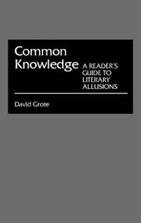 Common Knowledge: A Reader's Guide to Literary Allusions - David Grote - cover