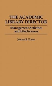 The Academic Library Director: Management Activities and Effectiveness - Joanne R. Euster - cover