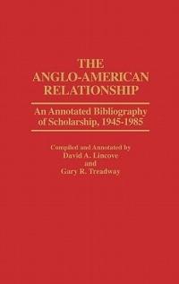The Anglo-American Relationship: An Annotated Bibliography of Scholarship, 1945-1985 - David Lincove,Gary Treadway - cover