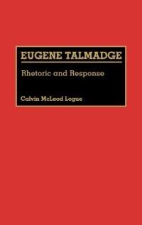 Eugene Talmadge: Rhetoric and Response - Calvin Logue - cover