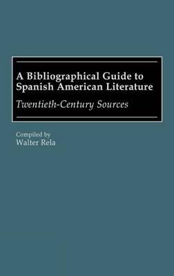 A Bibliographical Guide to Spanish American Literature: Twentieth-Century Sources - Walter Rela - cover