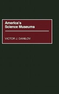 America's Science Museums - Victor J. Danilov - cover