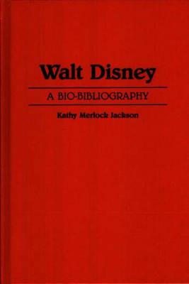 Walt Disney: A Bio-Bibliography - Kathy M. Jackson - cover
