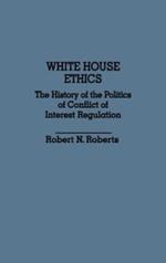 White House Ethics: The History of the Politics of Conflict of Interest Regulation