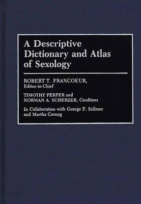 A Descriptive Dictionary and Atlas of Sexology - Robert T. Francoeur,Timothy Perper,Norman A. Scherzer - cover