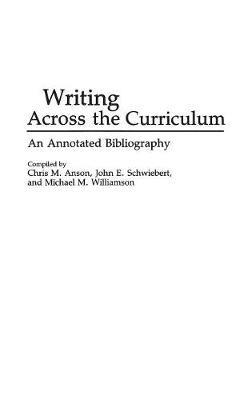 Writing Across the Curriculum: An Annotated Bibliography - Chris M. Anson,John Schwiebert,Michael M. Williamson - cover