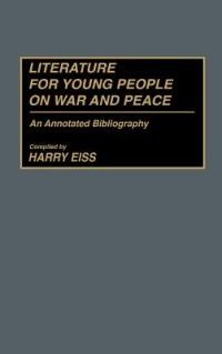 Literature for Young People on War and Peace: An Annotated Bibliography - Harry E. Eiss - cover