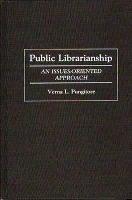 Public Librarianship: An Issues-Oriented Approach - Verna Pungitore - cover