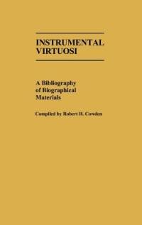 Instrumental Virtuosi: A Bibliography of Biographical Materials - Robert H. Cowden - cover