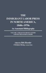 The Immigrant Labor Press in North America, 1840s-1970s: An Annotated Bibliography: Volume 2: Migrants from Eastern and Southeastern Europe