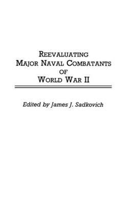 Reevaluating Major Naval Combatants of World War II - James J. Sadkovich - cover