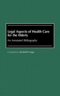 Legal Aspects of Health Care for the Elderly: An Annotated Bibliography - Marshall Kapp - cover