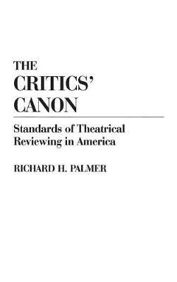 The Critics' Canon: Standards of Theatrical Reviewing in America - Richard Hudson Palmer - cover