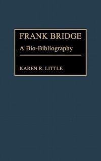Frank Bridge: A Bio-Bibliography - Karen Little - cover