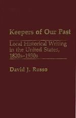 Keepers of Our Past: Local Historical Writing in the United States, 1820s-1930s