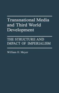 Transnational Media and Third World Development: The Structure and Impact of Imperialism - William Meyer - cover