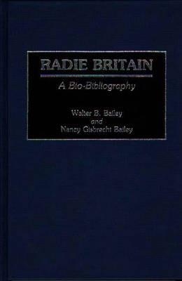 Radie Britain: A Bio-Bibliography - Walter B. Bailey,Nancy Gisbrecht Bailey - cover