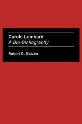 Carole Lombard: A Bio-Bibliography - Robert Matzen - cover