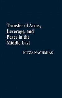 Transfer of Arms, Leverage, and Peace in the Middle East - Nitza Nachmias - cover