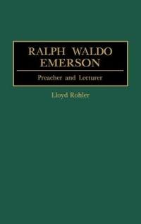 Ralph Waldo Emerson: Preacher and Lecturer - Lloyd Rohler - cover