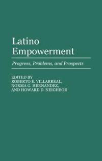Latino Empowerment: Progress, Problems, and Prospects - Norma G. Hernandez,Howard Neighbor,Roberto E. Villarreal - cover