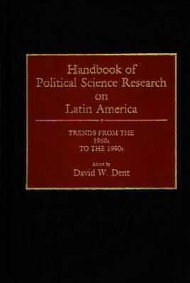 Handbook of Political Science Research on Latin America: Trends from the 1960s to the 1990s - David Dent - cover