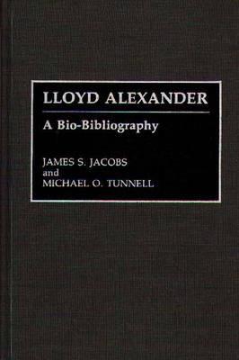 Lloyd Alexander: A Bio-Bibliography - James S. Jacobs,Michael O. Tunnell - cover