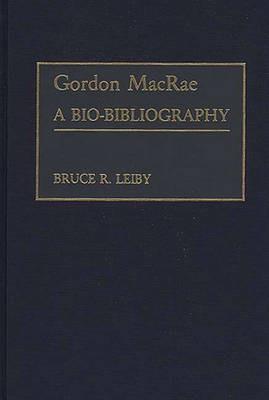 Gordon MacRae: A Bio-Bibliography - Bruce Leiby - cover