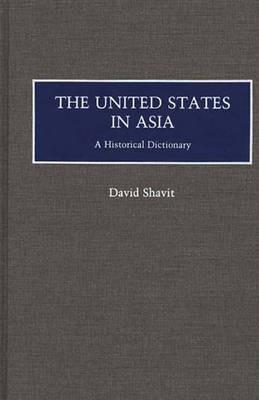 The United States in Asia: A Historical Dictionary - David Shavit - cover