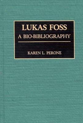 Lukas Foss: A Bio-Bibliography - Karen Perone - cover