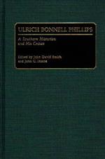 Ulrich Bonnell Phillips: A Southern Historian and His Critics