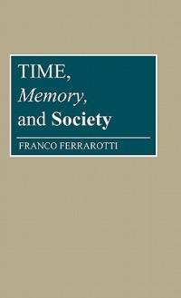 Time, Memory, and Society - Franco Ferrarotti - cover