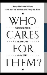 Who Cares for Them?: Workers in the Home Care Industry - Penny H. Feldman - cover