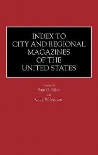 Index to City and Regional Magazines of the United States - Sam Riley,Gary W. Selnow - cover
