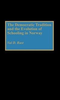 The Democratic Tradition and the Evolution of Schooling in Norway - Val Rust - cover