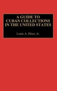 A Guide to Cuban Collections in the United States - Louis A. Pérez - cover