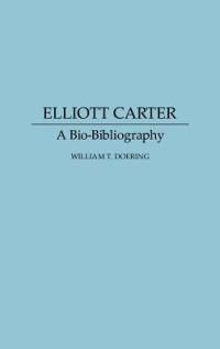 Elliott Carter: A Bio-Bibliography - William Doering - cover