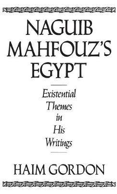 Naguib Mahfouz's Egypt: Existential Themes in His Writings - Haim Gordon - cover