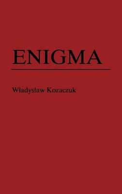 Enigma: How the German Machine Cipher Was Broken, and How It Was Read by the Allies in World War Two - Christopher Kasparek,Thomas F. Troy - cover