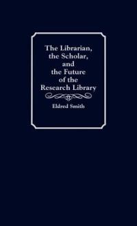The Librarian, the Scholar, and the Future of the Research Library - Eldred Smith - cover