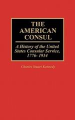 The American Consul: A History of the United States Consular Service, 1776-1914