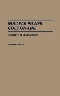 Nuclear Power Goes On-Line: A History of Shippingport - William Beaver - cover