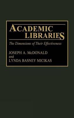 Academic Libraries: The Dimensions of Their Effectiveness - Joseph McDonald,Lynda B Micikas - cover