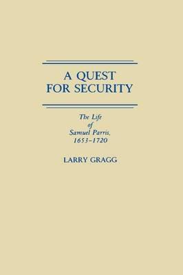 A Quest for Security: The Life of Samuel Parris, 1653-1720 - Larry D. Gragg - cover
