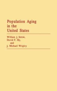Population Aging in the United States - William J. Serow,David F. Sly,J. Michael Wrigley - cover