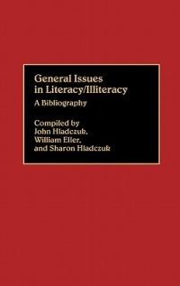 General Issues in Literacy/Illiteracy in the World: A Bibliography - Betty J. Eller,Amy R. Epstein,John Hladczuk - cover