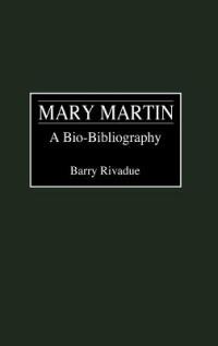 Mary Martin: A Bio-Bibliography - Barry Rivadue - cover