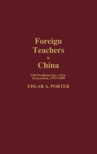 Foreign Teachers in China: Old Problems for a New Generation, 1979-1989 - Edgar Porter - cover